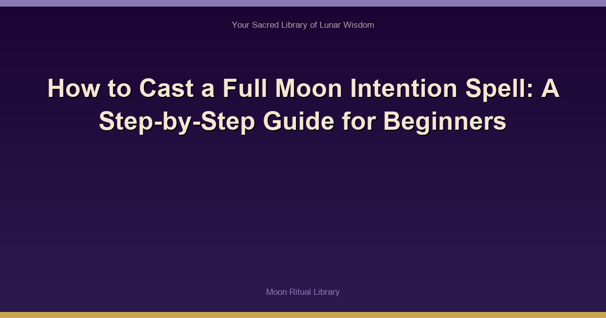 How to Cast a Full Moon Intention Spell: A Step-by-Step Guide for Beginners