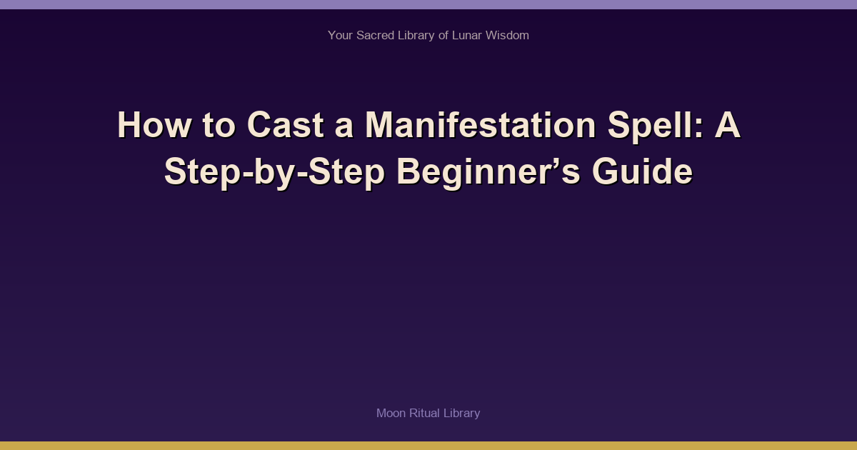How to Cast a Manifestation Spell: A Step-by-Step Beginner’s Guide