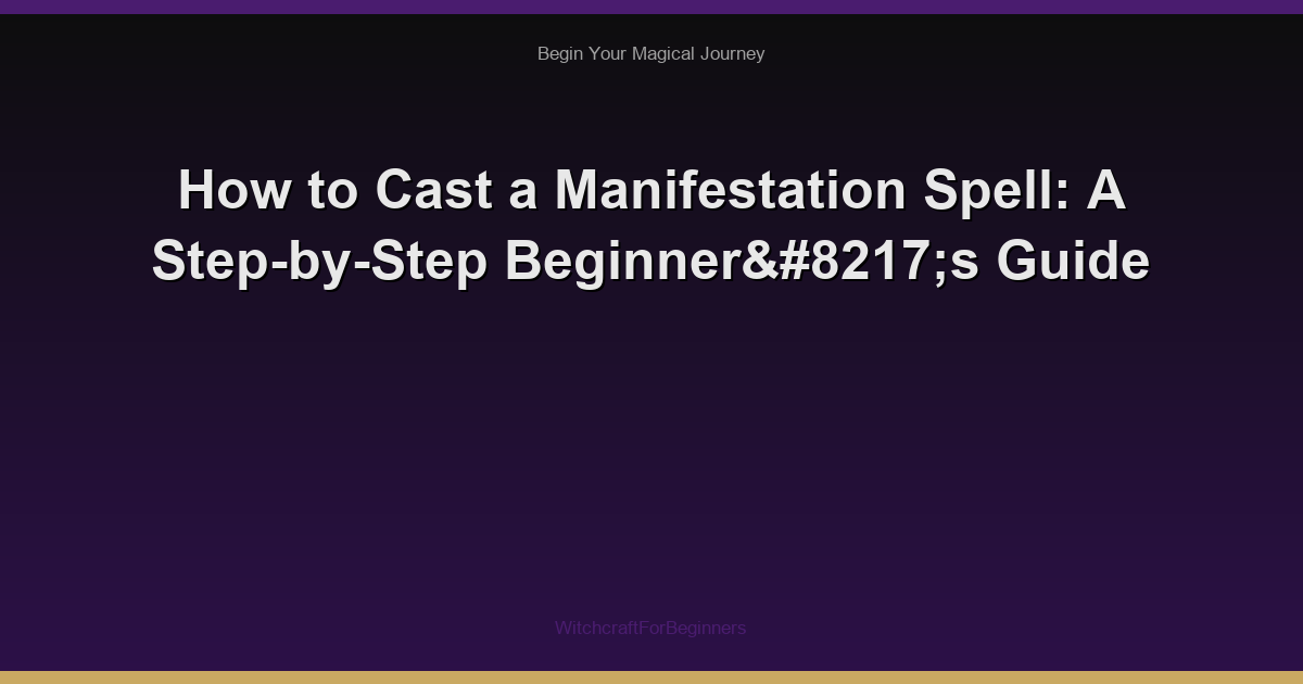How to Cast a Manifestation Spell: A Step-by-Step Beginner’s Guide