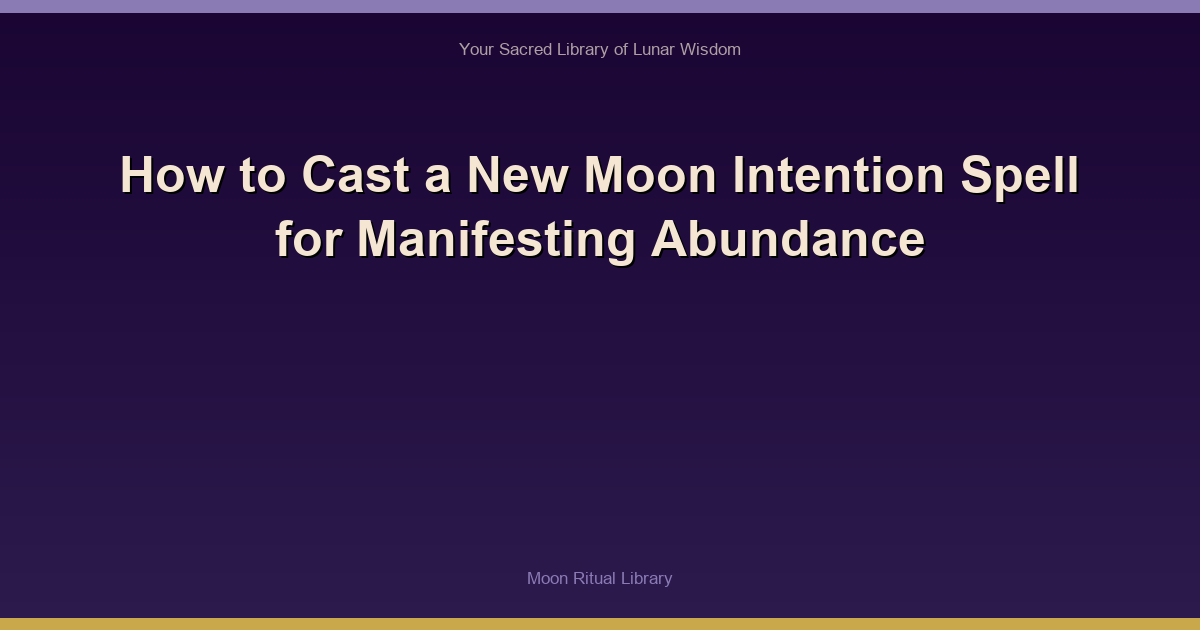 How to Cast a New Moon Intention Spell for Manifesting Abundance