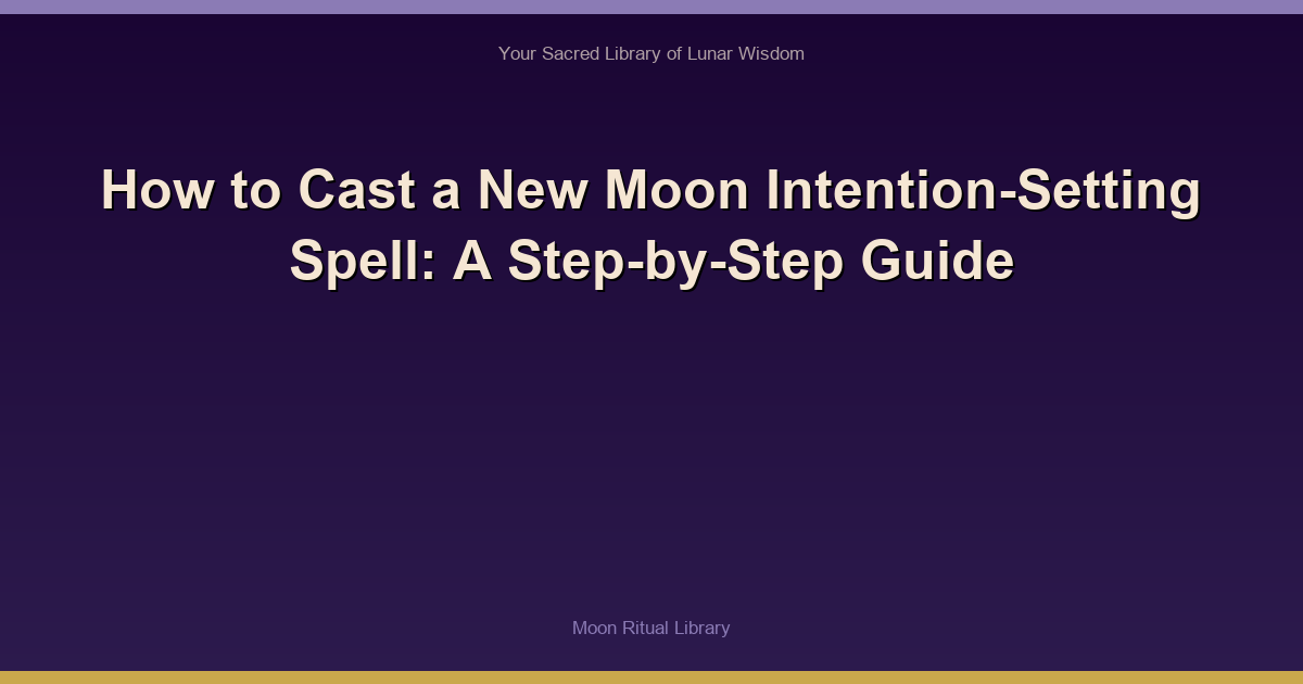 How to Cast a New Moon Intention-Setting Spell: A Step-by-Step Guide