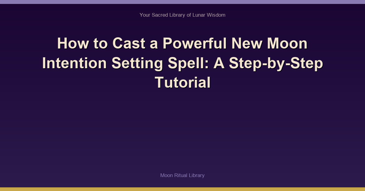 How to Cast a Powerful New Moon Intention Setting Spell: A Step-by-Step Tutorial