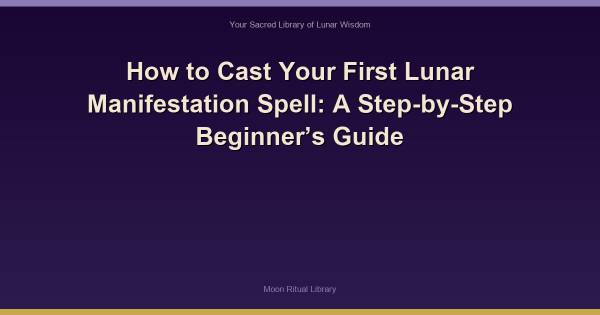 How to Cast Your First Lunar Manifestation Spell: A Step-by-Step Beginner’s Guide
