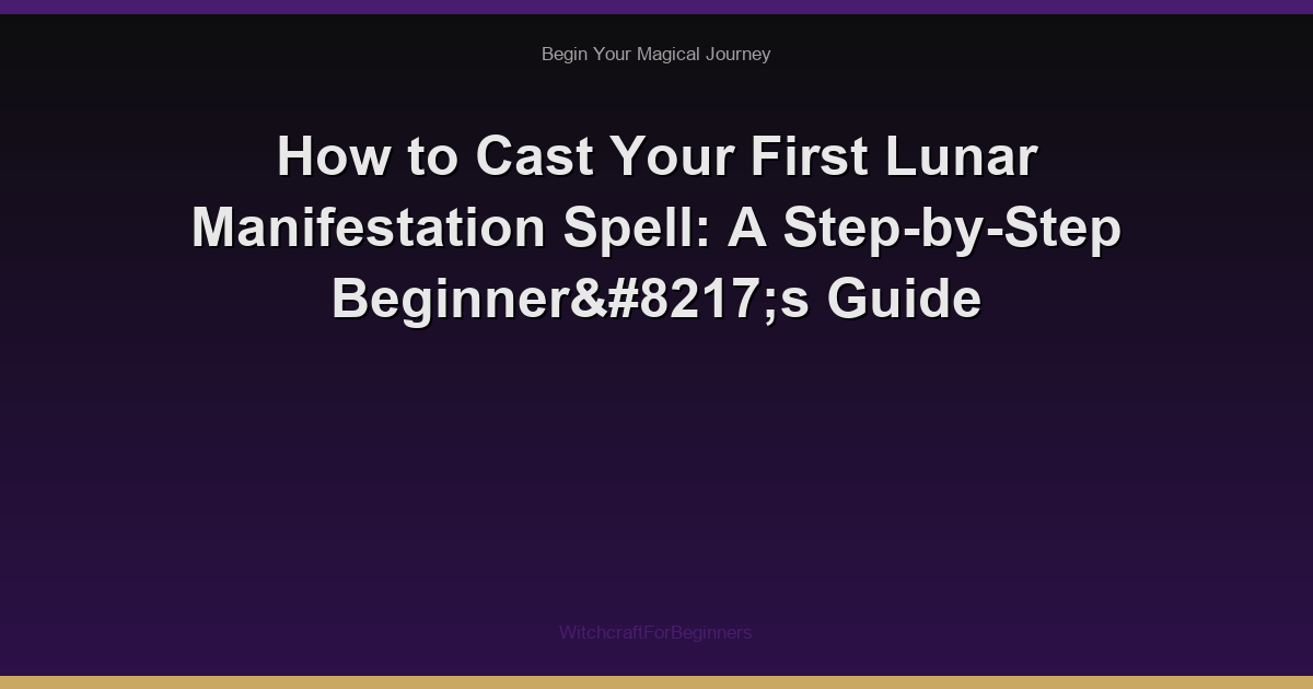 How to Cast Your First Lunar Manifestation Spell: A Step-by-Step Beginner’s Guide