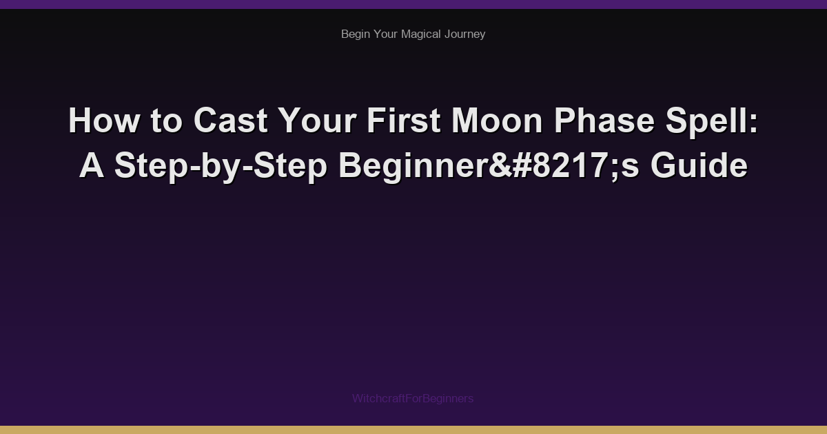 How to Cast Your First Moon Phase Spell: A Step-by-Step Beginner’s Guide