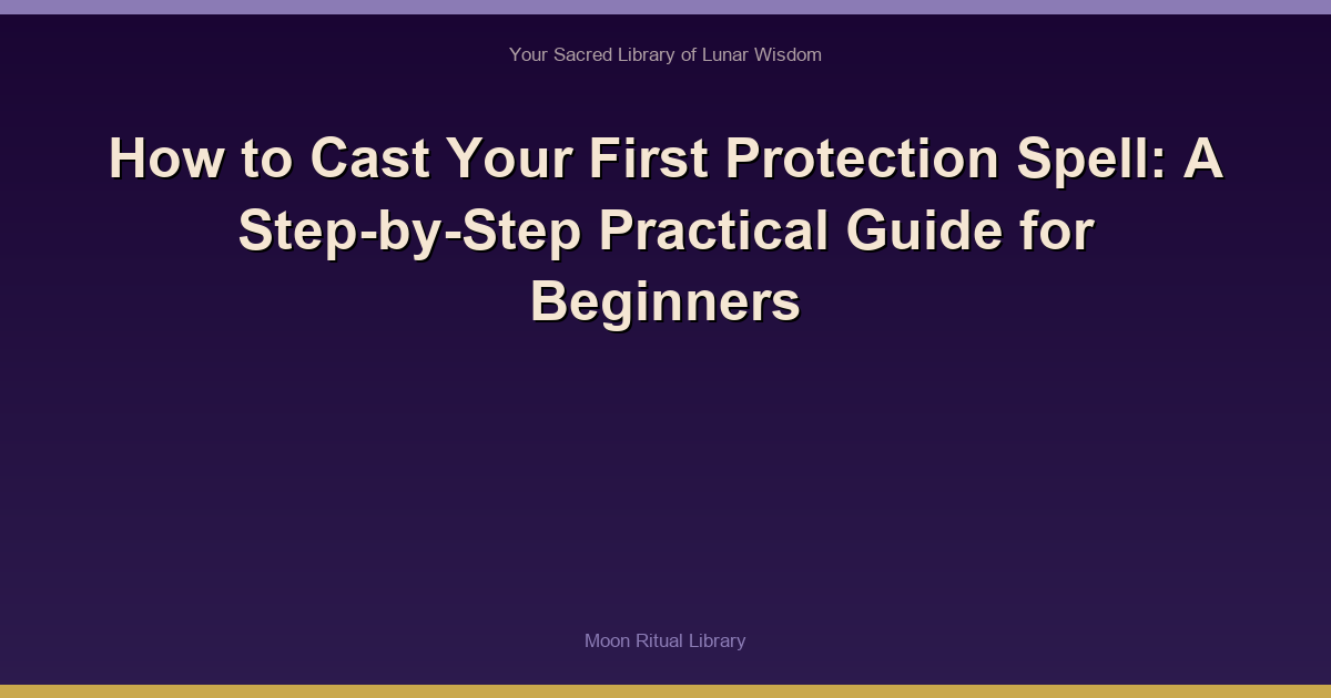 How to Cast Your First Protection Spell: A Step-by-Step Practical Guide for Beginners