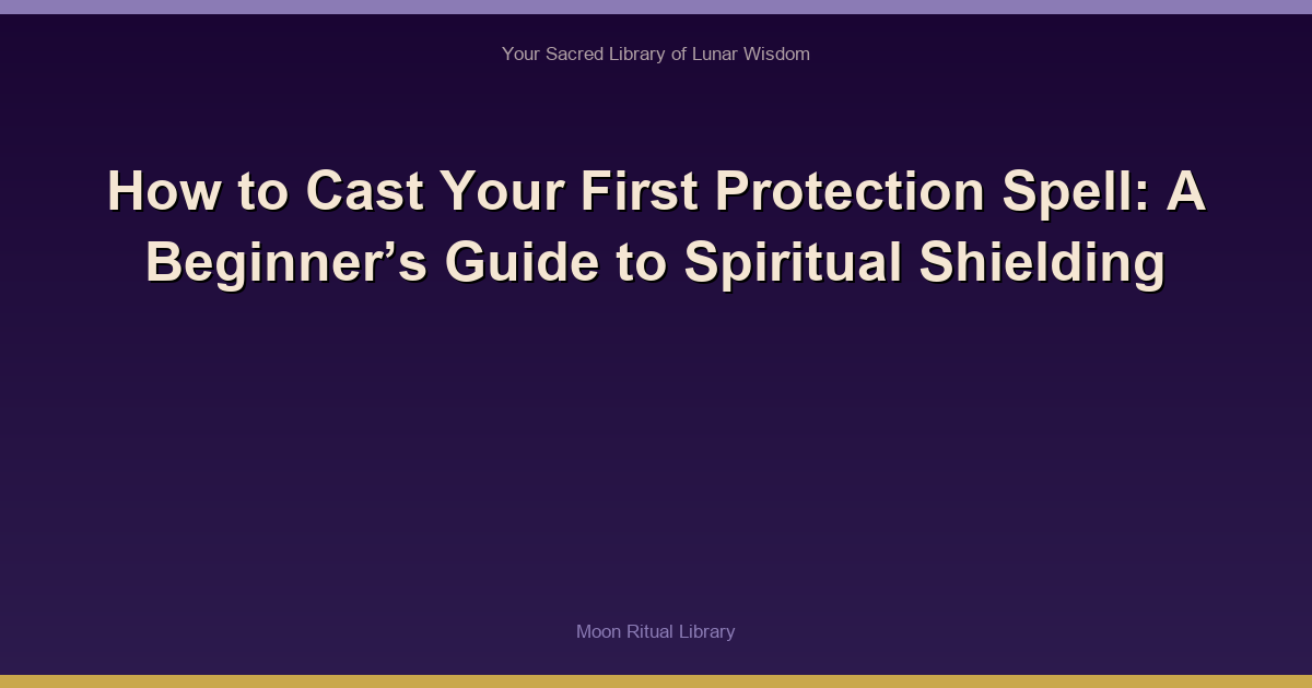 How to Cast Your First Protection Spell: A Beginner’s Guide to Spiritual Shielding