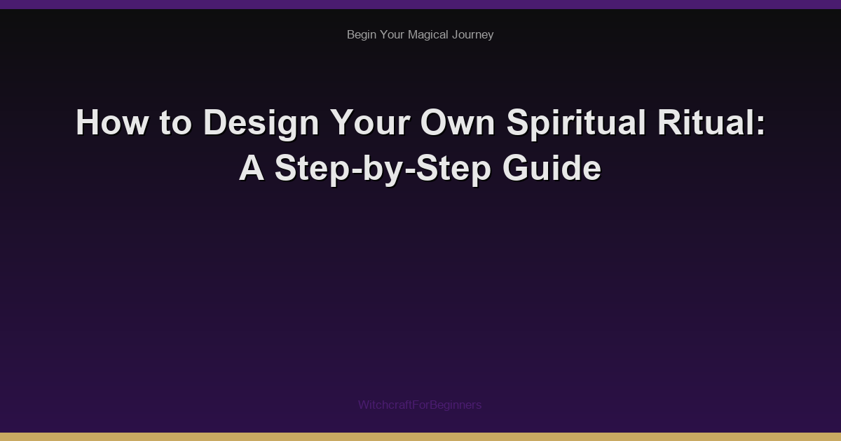 How to Design Your Own Spiritual Ritual: A Step-by-Step Guide