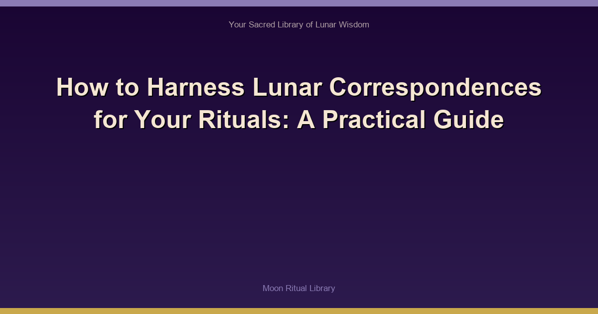 How to Harness Lunar Correspondences for Your Rituals: A Practical Guide