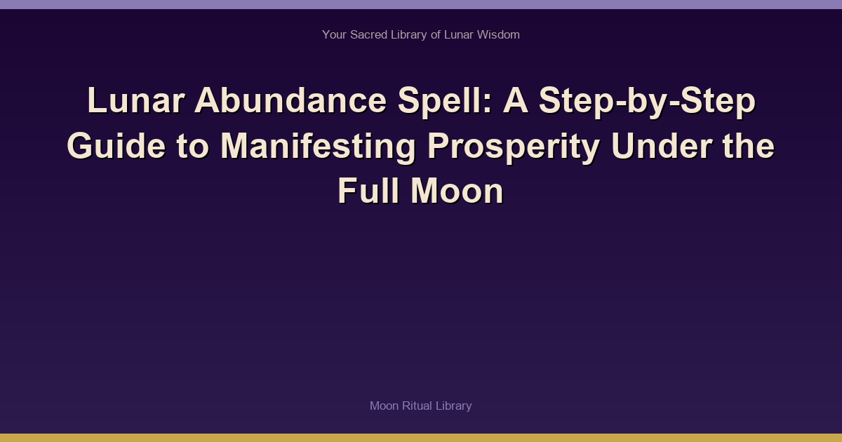 Lunar Abundance Spell: A Step-by-Step Guide to Manifesting Prosperity Under the Full Moon