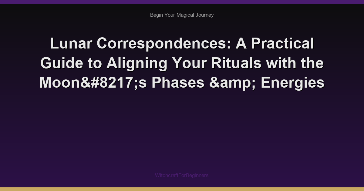 Lunar Correspondences: A Practical Guide to Aligning Your Rituals with the Moon’s Phases & Energies