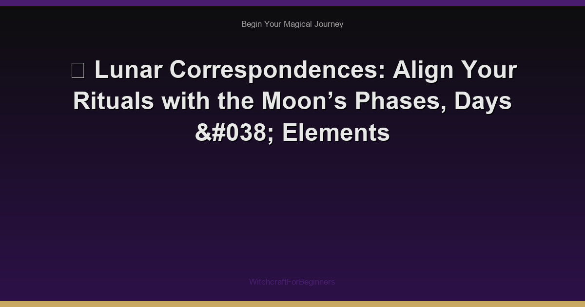 🌙 Lunar Correspondences: Align Your Rituals with the Moon’s Phases, Days & Elements