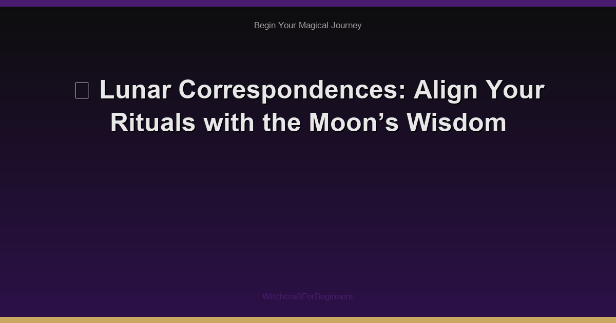 🌙 Lunar Correspondences: Align Your Rituals with the Moon’s Wisdom