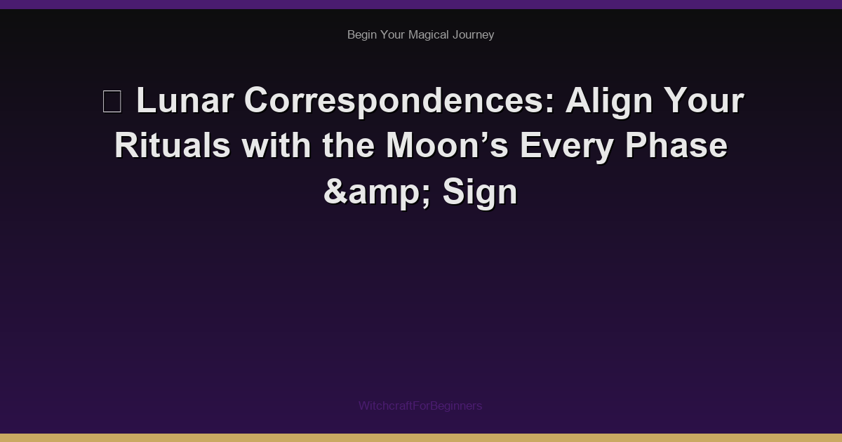 🌙 Lunar Correspondences: Align Your Rituals with the Moon’s Every Phase & Sign