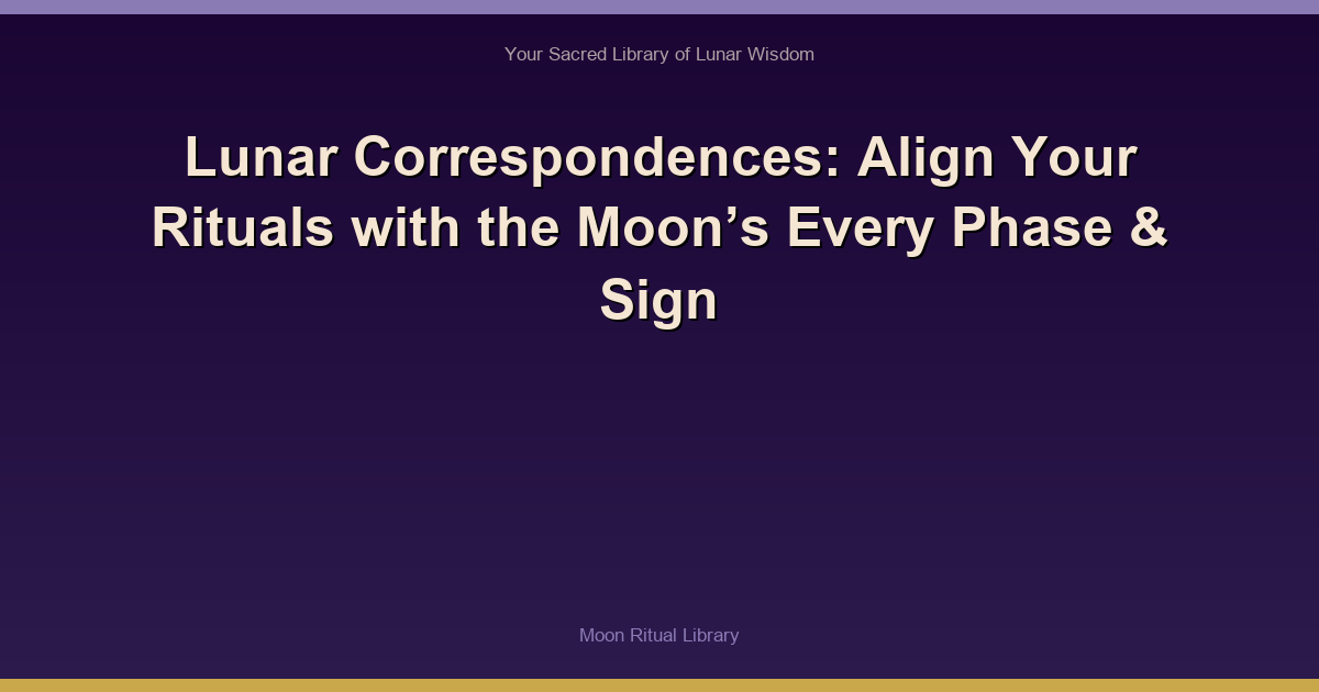 🌙 Lunar Correspondences: Align Your Rituals with the Moon’s Every Phase & Sign