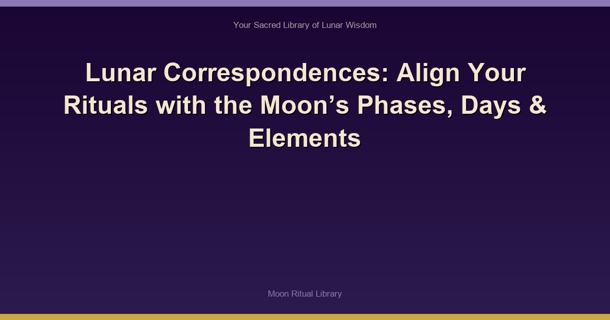 🌙 Lunar Correspondences: Align Your Rituals with the Moon’s Phases, Days & Elements