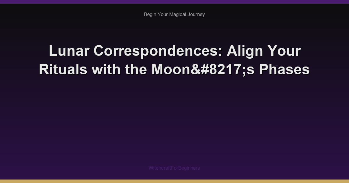 Lunar Correspondences: Align Your Rituals with the Moon’s Phases