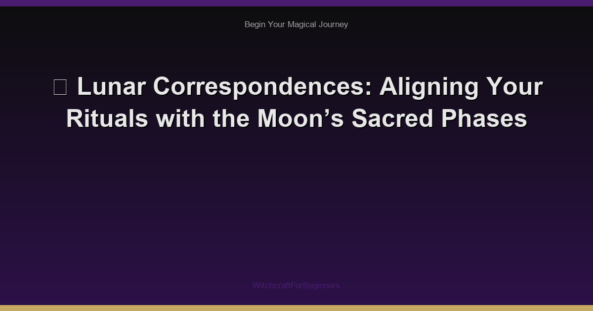 🌙 Lunar Correspondences: Aligning Your Rituals with the Moon’s Sacred Phases