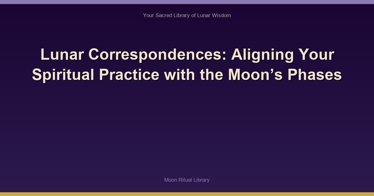 Lunar Correspondences: Aligning Your Spiritual Practice with the Moon’s Phases