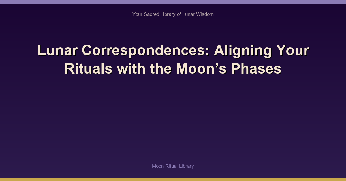 Lunar Correspondences: Aligning Your Rituals with the Moon’s Phases