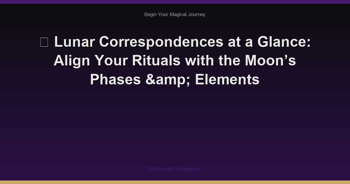 🌙 Lunar Correspondences at a Glance: Align Your Rituals with the Moon’s Phases & Elements