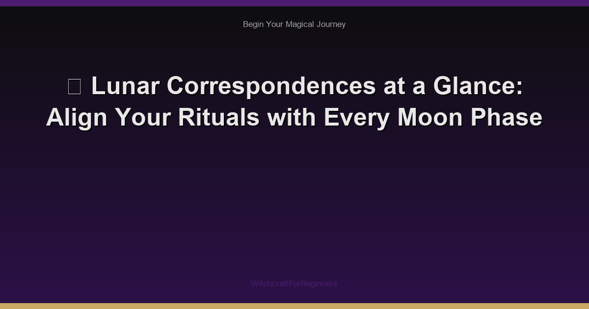 🌙 Lunar Correspondences at a Glance: Align Your Rituals with Every Moon Phase