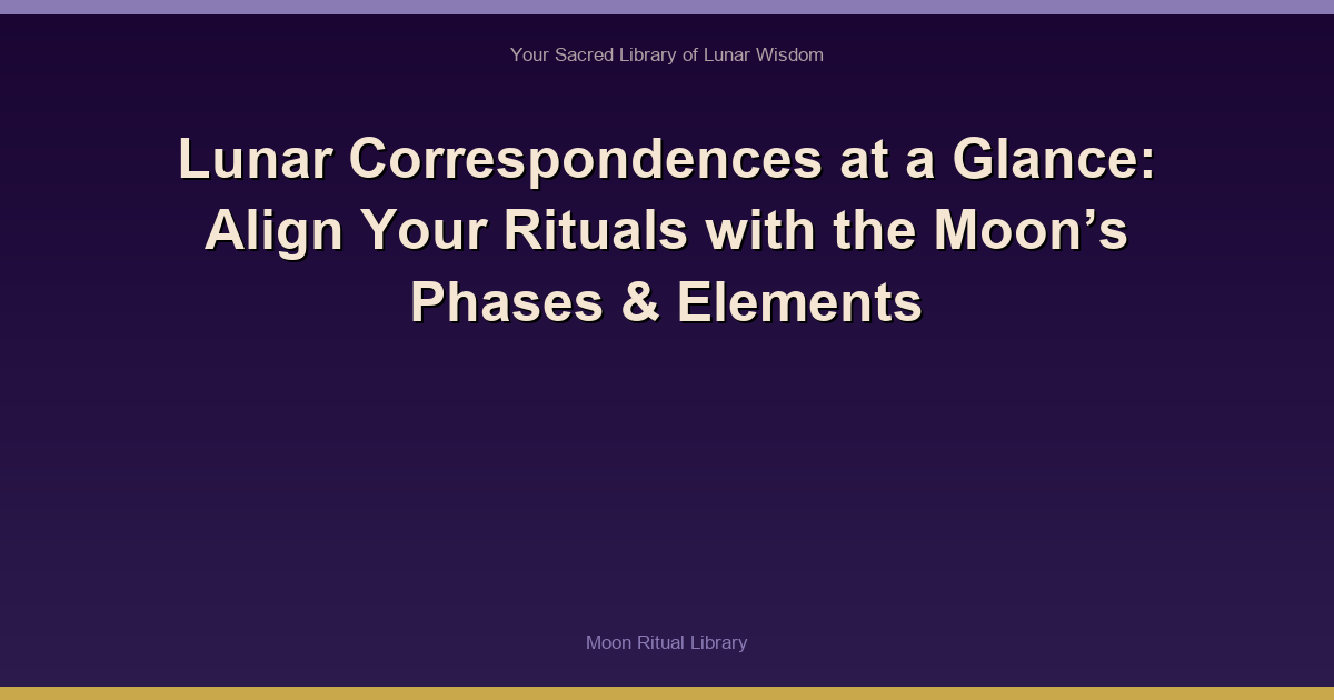 🌙 Lunar Correspondences at a Glance: Align Your Rituals with the Moon’s Phases & Elements
