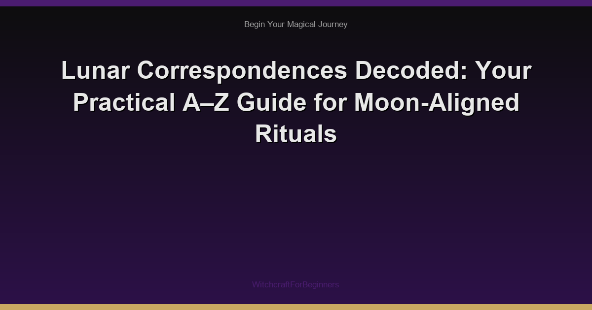 Lunar Correspondences Decoded: Your Practical AβZ Guide for Moon-Aligned Rituals