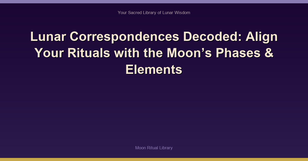 🌙 Lunar Correspondences Decoded: Align Your Rituals with the Moon’s Phases & Elements