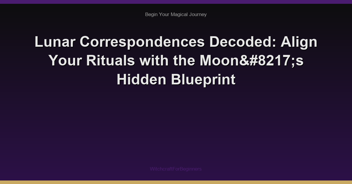 Lunar Correspondences Decoded: Align Your Rituals with the Moon’s Hidden Blueprint