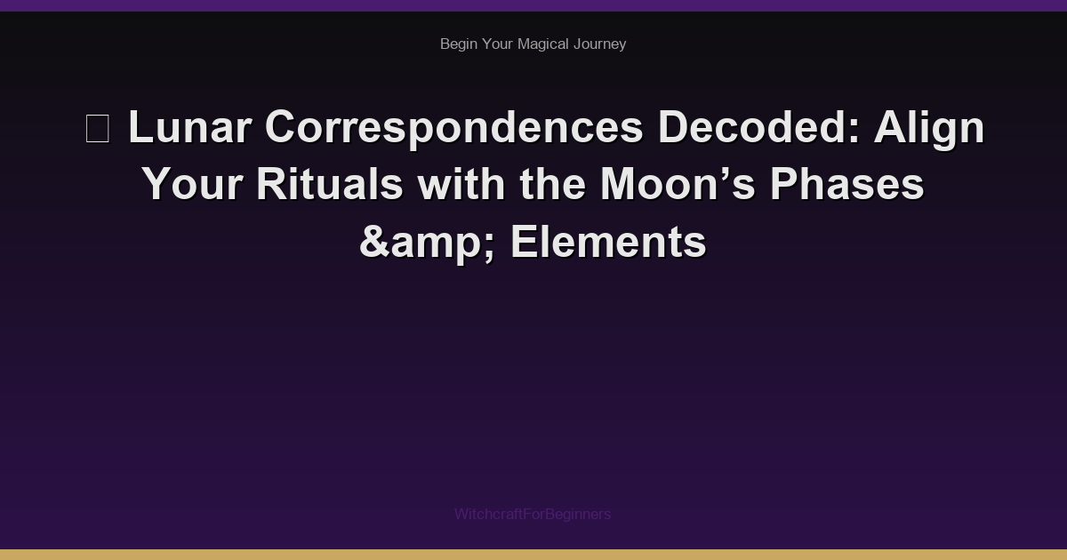🌙 Lunar Correspondences Decoded: Align Your Rituals with the Moon’s Phases & Elements