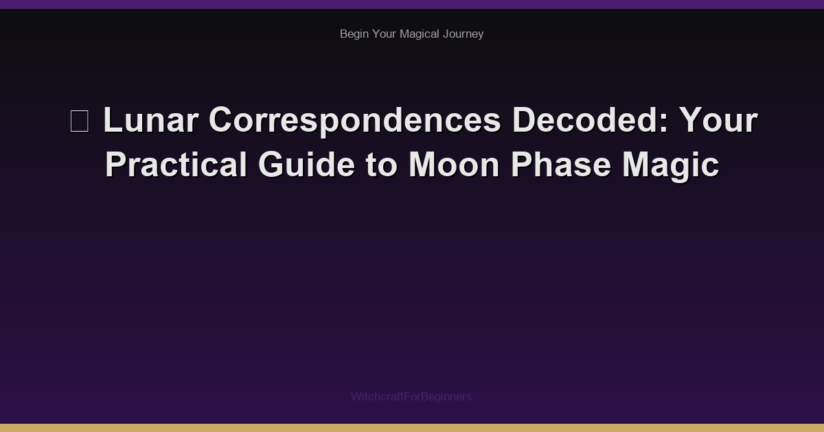 🌙 Lunar Correspondences Decoded: Your Practical Guide to Moon Phase Magic