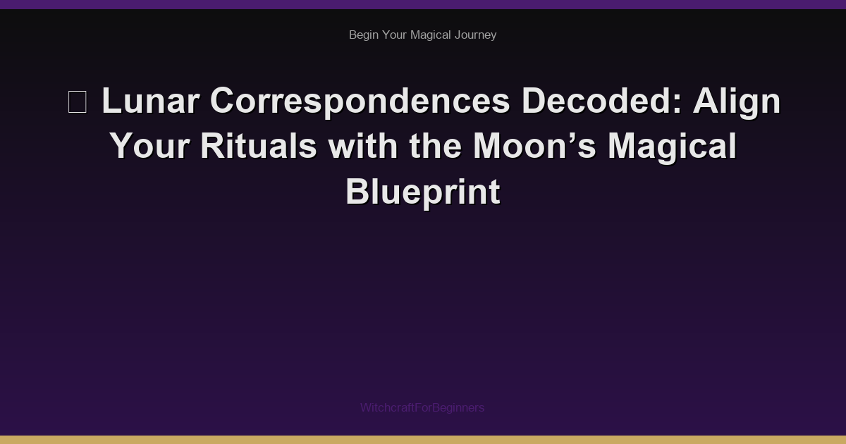 🌙 Lunar Correspondences Decoded: Align Your Rituals with the Moon’s Magical Blueprint