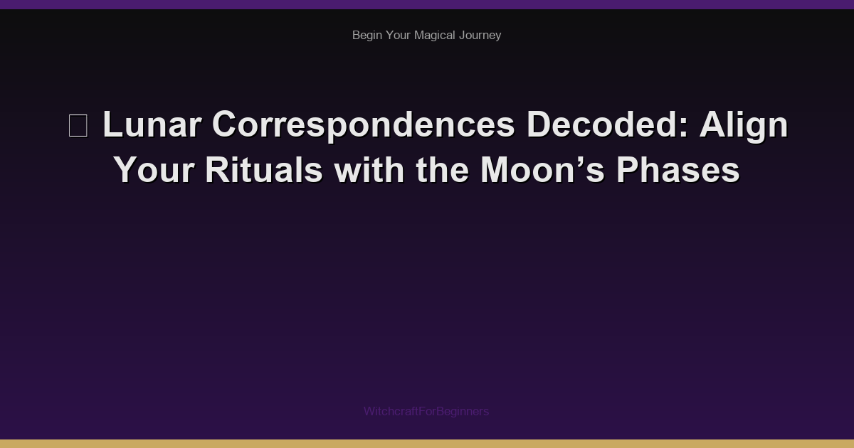 🌙 Lunar Correspondences Decoded: Align Your Rituals with the Moon’s Phases