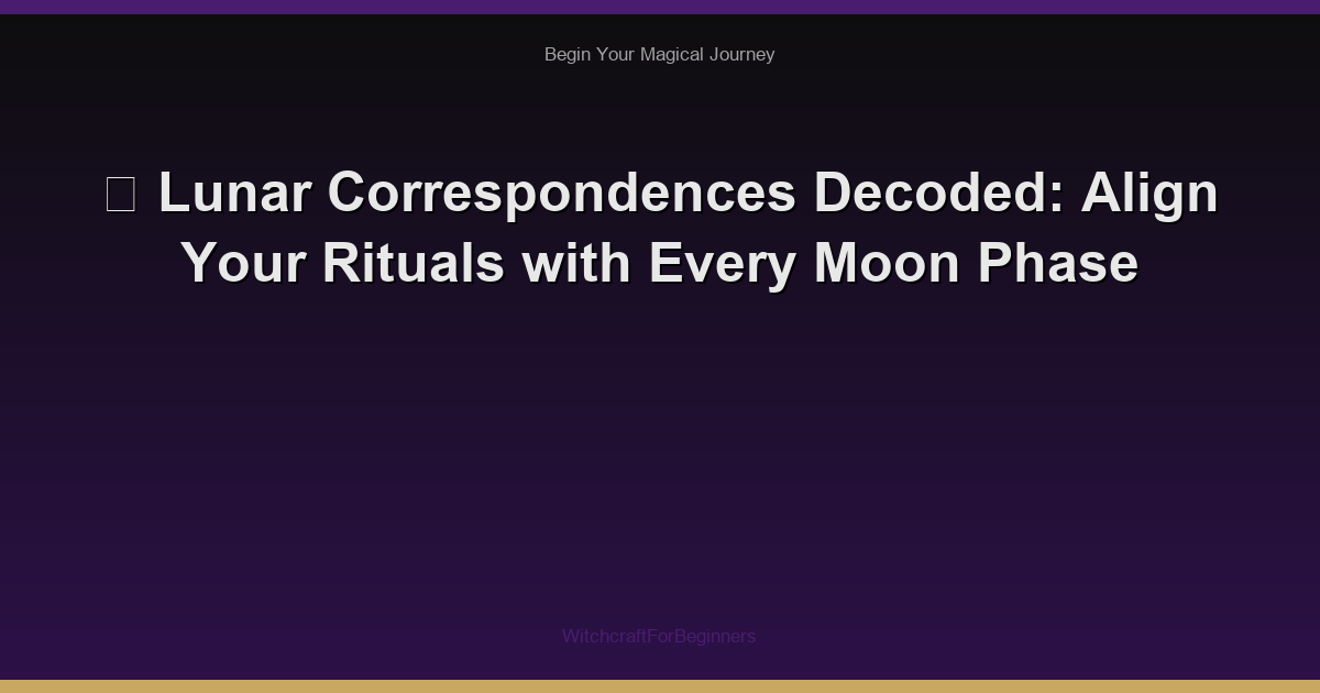 🌙 Lunar Correspondences Decoded: Align Your Rituals with Every Moon Phase