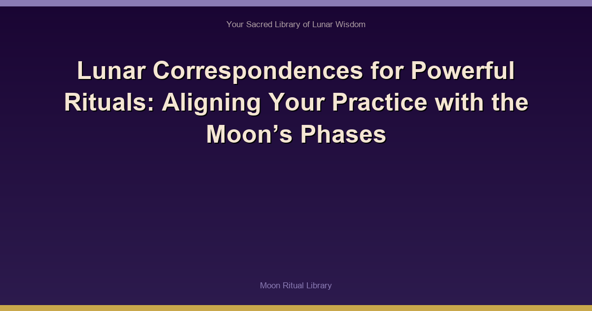 Lunar Correspondences for Powerful Rituals: Aligning Your Practice with the Moon’s Phases