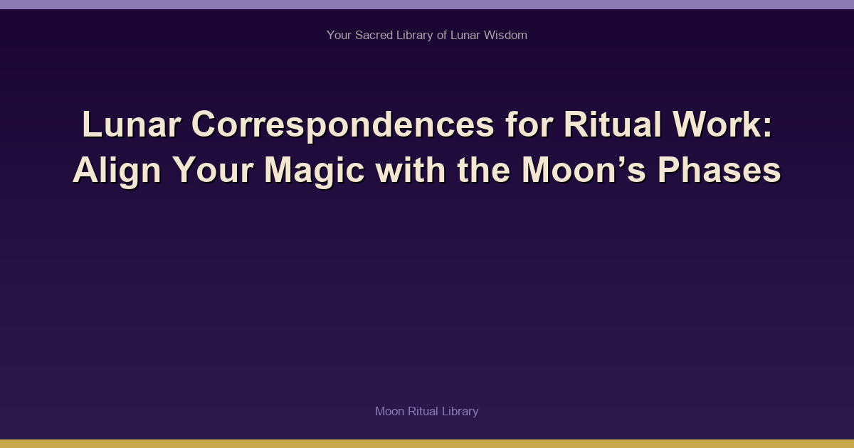 Lunar Correspondences for Ritual Work: Align Your Magic with the Moon’s Phases