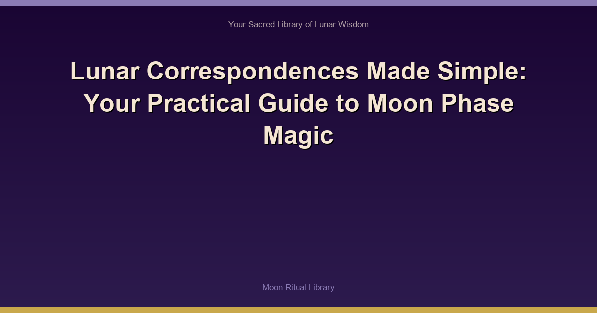 Lunar Correspondences Made Simple: Your Practical Guide to Moon Phase Magic