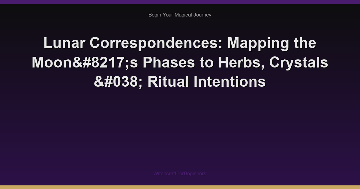 Lunar Correspondences: Mapping the Moon’s Phases to Herbs, Crystals & Ritual Intentions