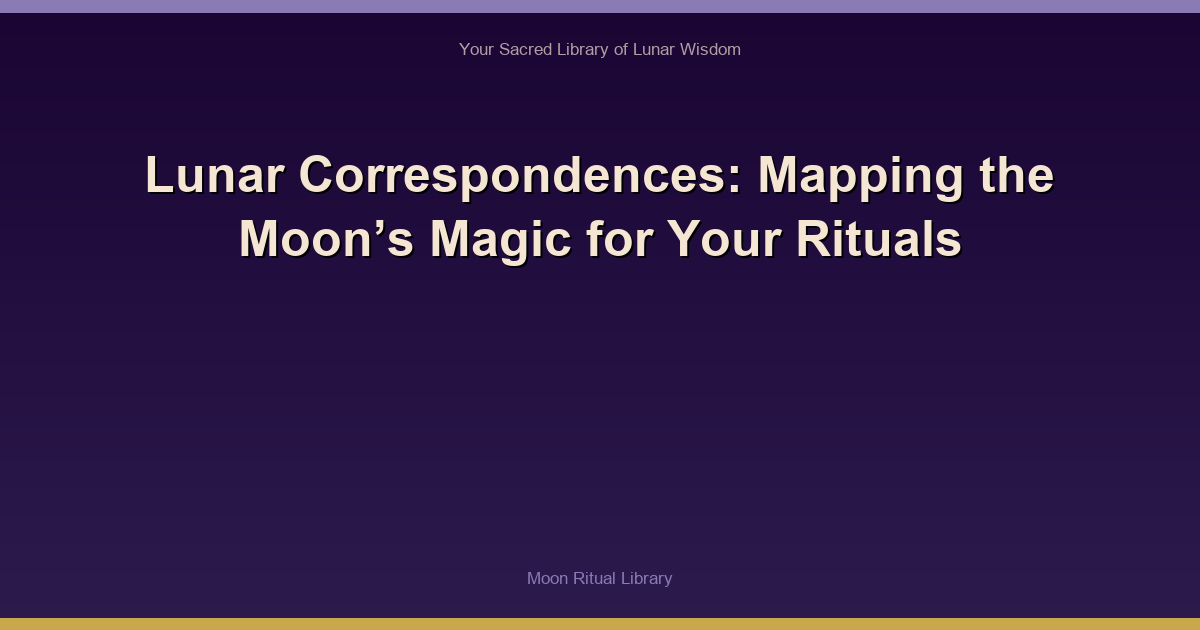 Lunar Correspondences: Mapping the Moon’s Magic for Your Rituals