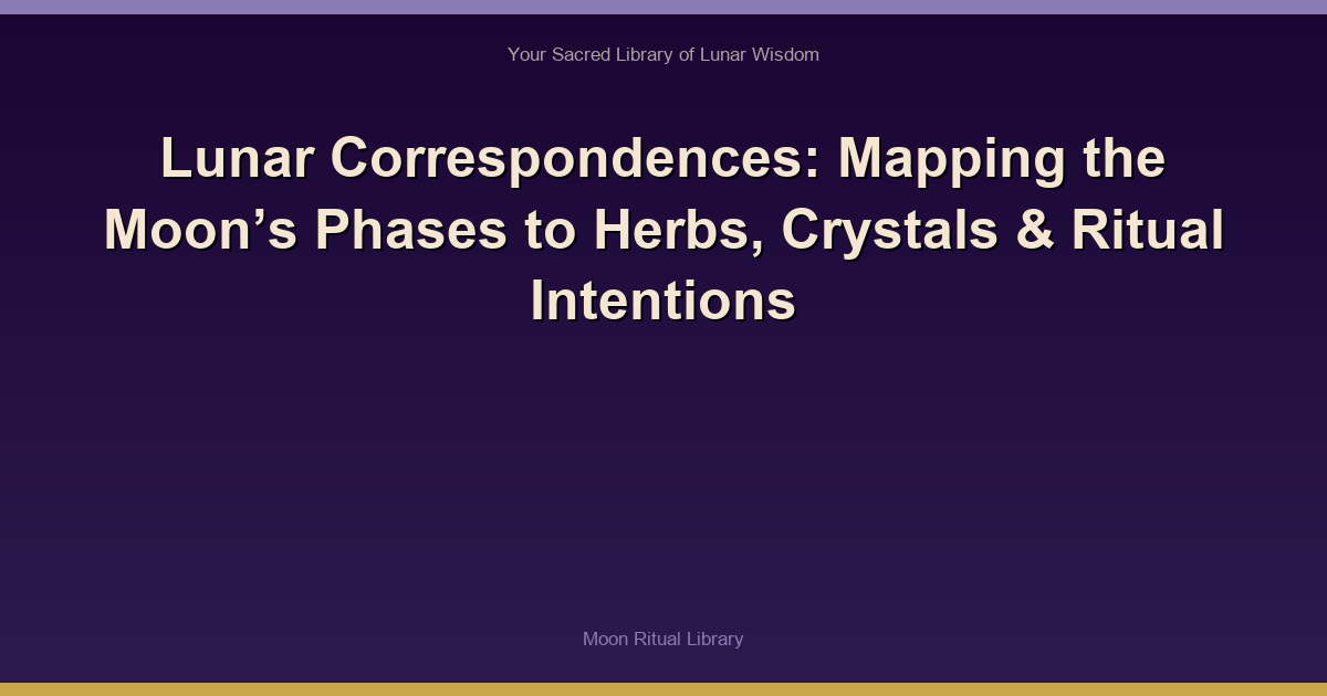 Lunar Correspondences: Mapping the Moon’s Phases to Herbs, Crystals & Ritual Intentions