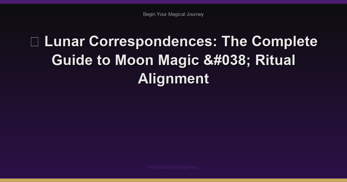 🌙 Lunar Correspondences: The Complete Guide to Moon Magic & Ritual Alignment