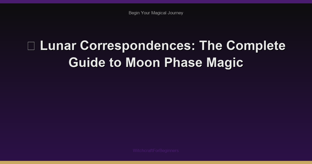 🌙 Lunar Correspondences: The Complete Guide to Moon Phase Magic