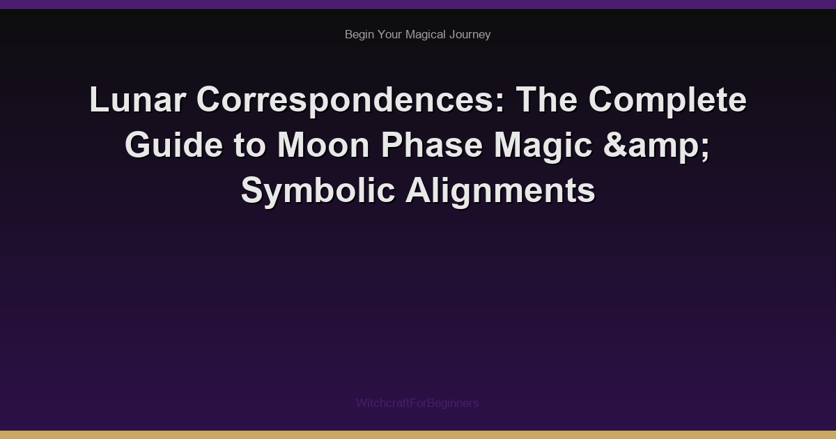 Lunar Correspondences: The Complete Guide to Moon Phase Magic & Symbolic Alignments