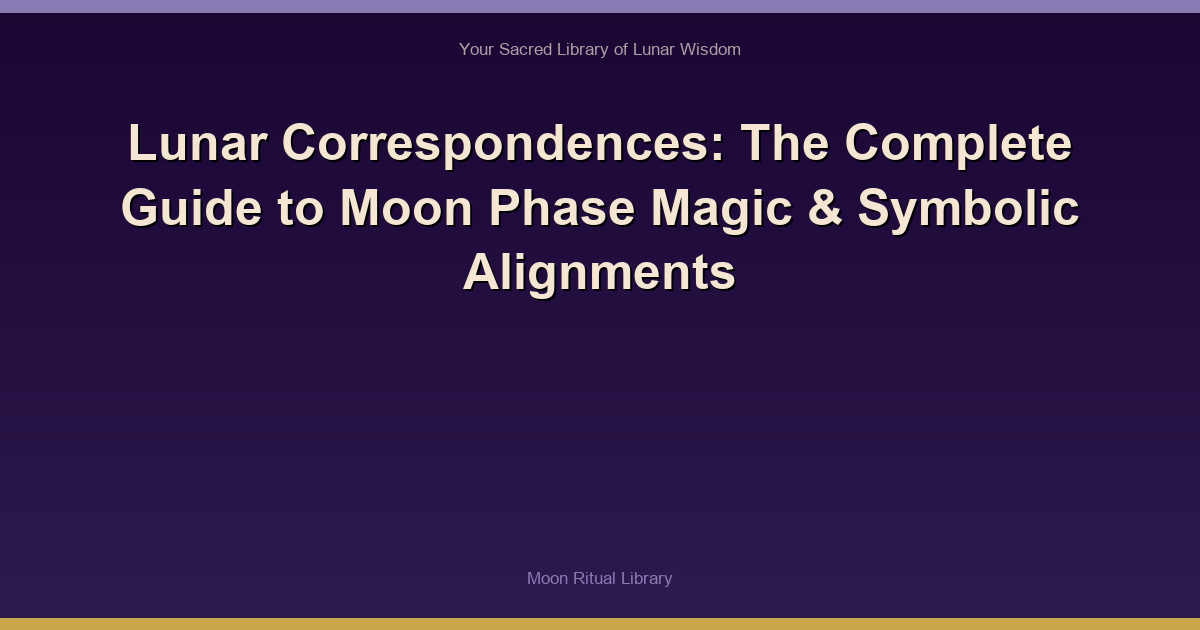 Lunar Correspondences: The Complete Guide to Moon Phase Magic & Symbolic Alignments