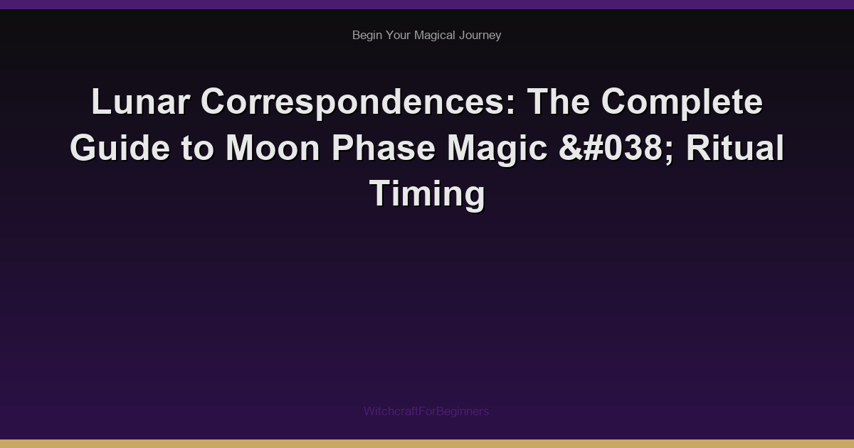 Lunar Correspondences: The Complete Guide to Moon Phase Magic & Ritual Timing
