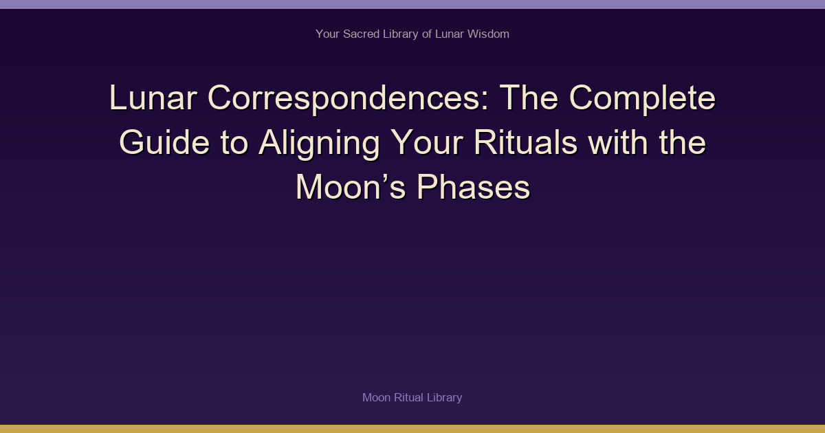 Lunar Correspondences: The Complete Guide to Aligning Your Rituals with the Moon’s Phases