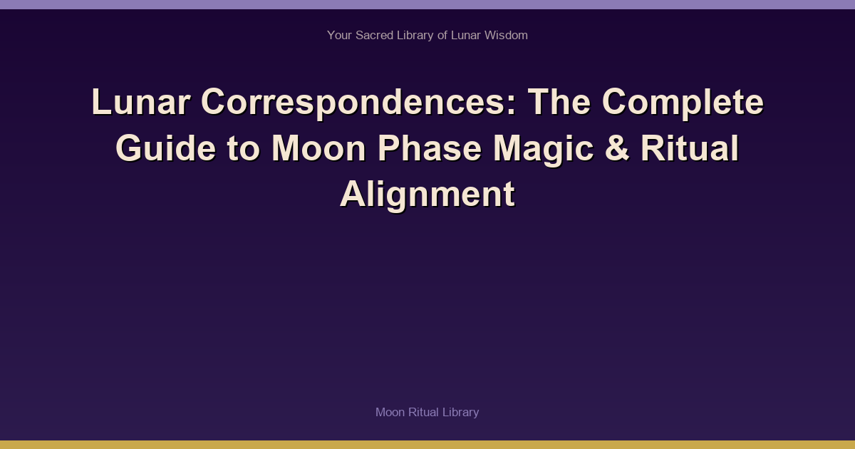 Lunar Correspondences: The Complete Guide to Moon Phase Magic & Ritual Alignment