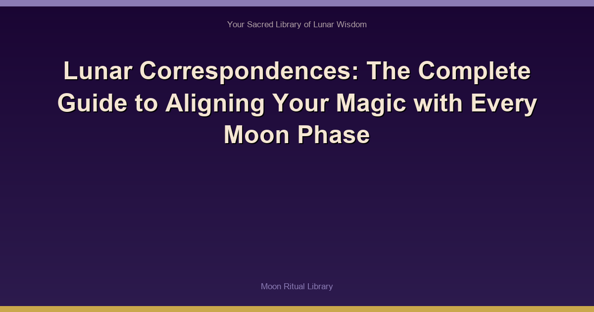 🌙 Lunar Correspondences: The Complete Guide to Aligning Your Magic with Every Moon Phase