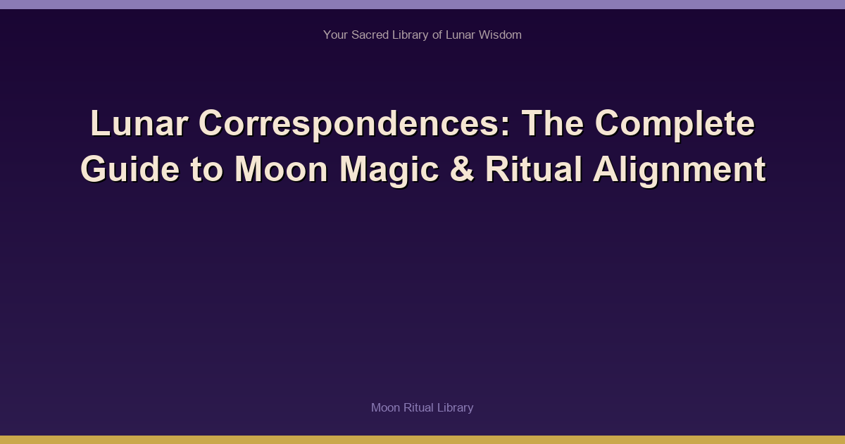 🌙 Lunar Correspondences: The Complete Guide to Moon Magic & Ritual Alignment